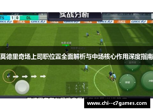 莫德里奇场上司职位置全面解析与中场核心作用深度指南 莫德里奇场上司职位置全面解析与中场核心作用深度指南