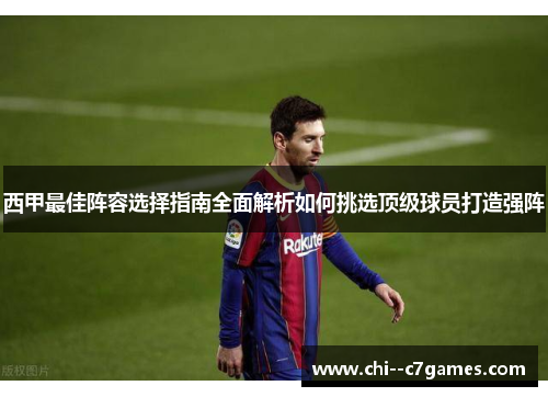 西甲最佳阵容选择指南全面解析如何挑选顶级球员打造强阵 西甲最佳阵容选择指南全面解析如何挑选顶级球员打造强阵