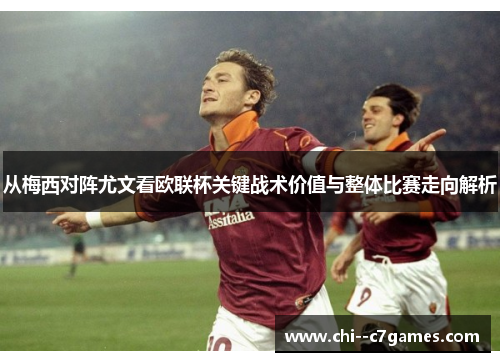 从梅西对阵尤文看欧联杯关键战术价值与整体比赛走向解析 从梅西对阵尤文看欧联杯关键战术价值与整体比赛走向解析