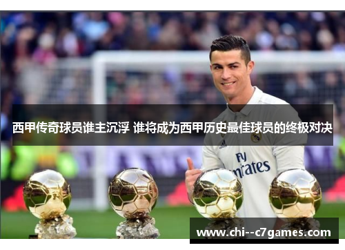 西甲传奇球员谁主沉浮 谁将成为西甲历史最佳球员的终极对决