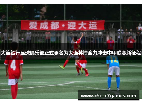 大连智行足球俱乐部正式更名为大连英博全力冲击中甲联赛新征程