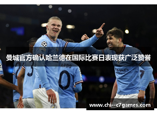 曼城官方确认哈兰德在国际比赛日表现获广泛赞誉