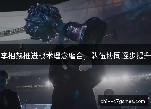 李相赫推进战术理念磨合，队伍协同逐步提升